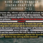 King James Holy Bible Isaiah Chapter 23 Verse 7-11 Is this your joyous city, whose antiquity is of ancient days her own feet shall carry her afar off to sojourn. Who hath taken this counsel against Tyre, the crowning city, whose merchants are princes, whose traffickers are the honourable of the earth. The LORD of hosts hath purposed it, to stain the pride of all glory, and to bring into contempt all the honourable of the earth. Pass through thy land as a river, O daughter of Tarshish there is no more strength. He stretched out his hand over the sea, he shook the kingdoms the LORD hath given a commandment against the merchant city, to destroy the strong holds thereof.
