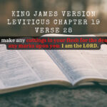 King James Holy Bible Leviticus Chapter 19 Verse 28 Ye shall not make any cuttings in your flesh for the dead, nor print any marks upon you I am the LORD.